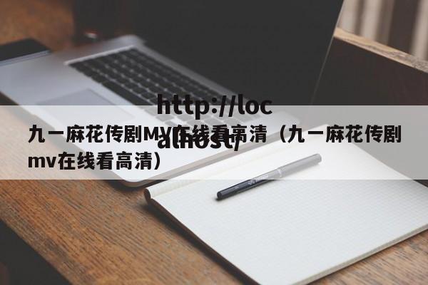 九一麻花传剧MV在线看高清(九一麻花传剧mv在线看高清)